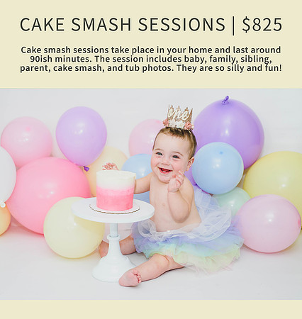 Cake smash sessions are $750. They take place in your home and last around 90ish minutes. The session includes baby, family, sibling, parent, cake smash, and tub photos. They are so silly and fun! 